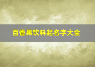 百香果饮料起名字大全