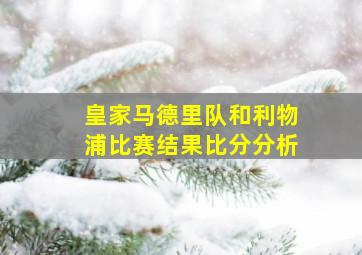 皇家马德里队和利物浦比赛结果比分分析