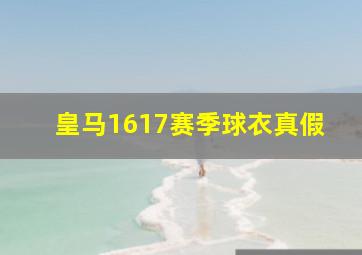 皇马1617赛季球衣真假