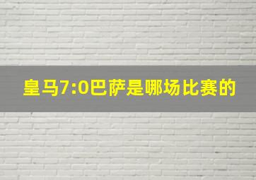 皇马7:0巴萨是哪场比赛的