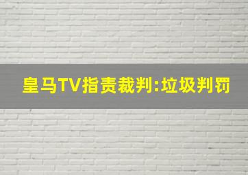 皇马TV指责裁判:垃圾判罚