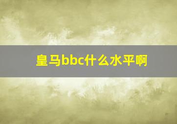 皇马bbc什么水平啊