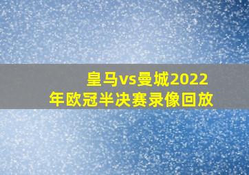 皇马vs曼城2022年欧冠半决赛录像回放