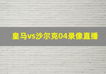 皇马vs沙尔克04录像直播