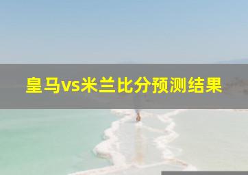 皇马vs米兰比分预测结果