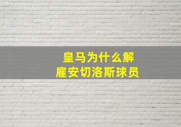 皇马为什么解雇安切洛斯球员