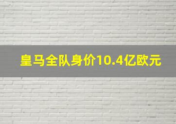 皇马全队身价10.4亿欧元