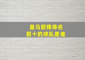 皇马前锋排名前十的球队是谁