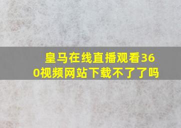 皇马在线直播观看360视频网站下载不了了吗