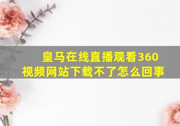 皇马在线直播观看360视频网站下载不了怎么回事