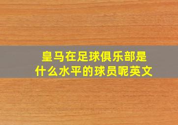 皇马在足球俱乐部是什么水平的球员呢英文