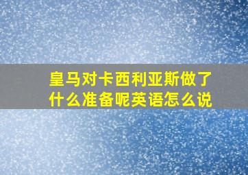 皇马对卡西利亚斯做了什么准备呢英语怎么说