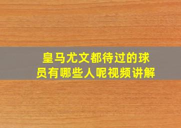 皇马尤文都待过的球员有哪些人呢视频讲解