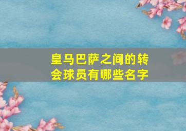 皇马巴萨之间的转会球员有哪些名字