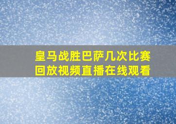 皇马战胜巴萨几次比赛回放视频直播在线观看