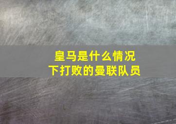 皇马是什么情况下打败的曼联队员