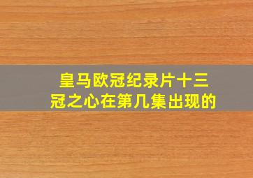 皇马欧冠纪录片十三冠之心在第几集出现的