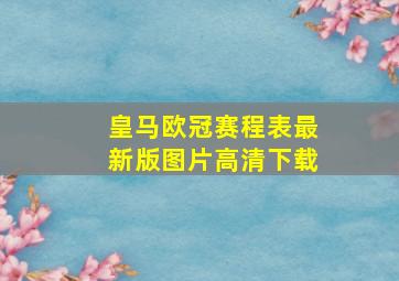 皇马欧冠赛程表最新版图片高清下载