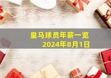 皇马球员年薪一览2024年8月1日