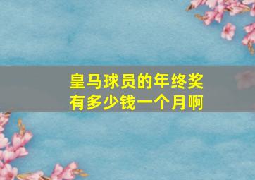 皇马球员的年终奖有多少钱一个月啊