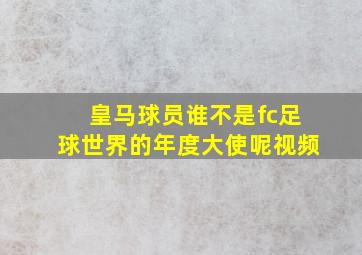 皇马球员谁不是fc足球世界的年度大使呢视频