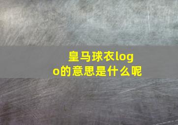 皇马球衣logo的意思是什么呢