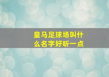 皇马足球场叫什么名字好听一点