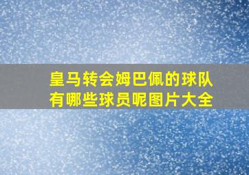 皇马转会姆巴佩的球队有哪些球员呢图片大全