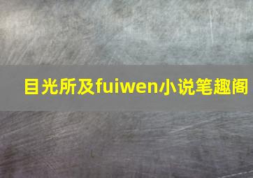 目光所及fuiwen小说笔趣阁