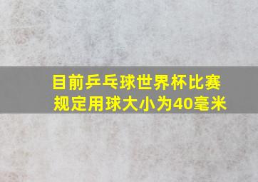 目前乒乓球世界杯比赛规定用球大小为40毫米