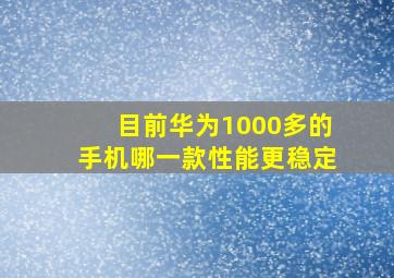 目前华为1000多的手机哪一款性能更稳定