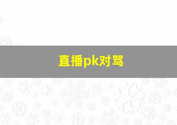 直播pk对骂