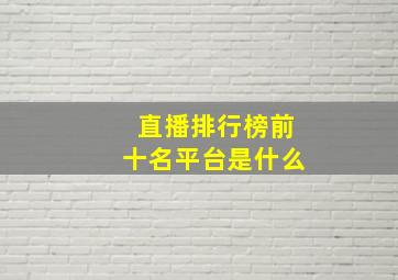 直播排行榜前十名平台是什么