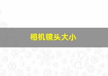 相机镜头大小