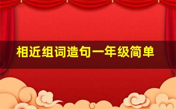 相近组词造句一年级简单