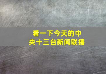 看一下今天的中央十三台新闻联播