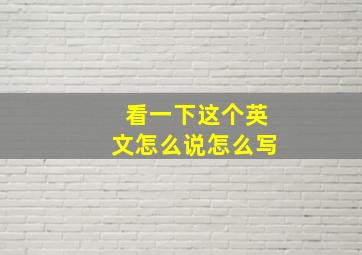 看一下这个英文怎么说怎么写