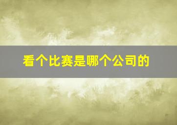 看个比赛是哪个公司的