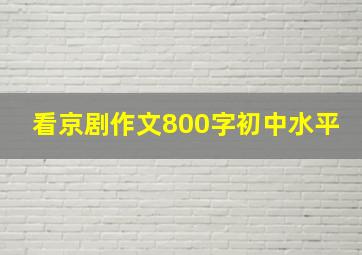 看京剧作文800字初中水平