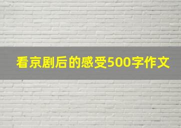 看京剧后的感受500字作文