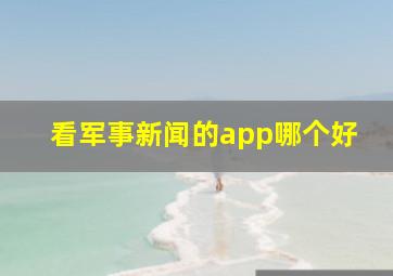 看军事新闻的app哪个好