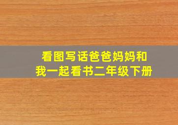 看图写话爸爸妈妈和我一起看书二年级下册