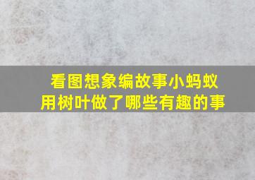 看图想象编故事小蚂蚁用树叶做了哪些有趣的事