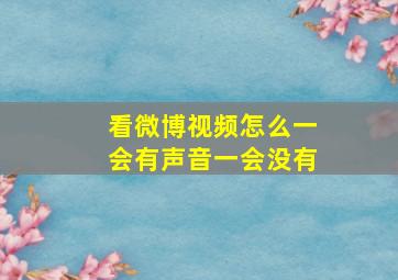 看微博视频怎么一会有声音一会没有