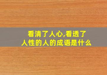 看清了人心,看透了人性的人的成语是什么