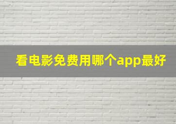 看电影免费用哪个app最好