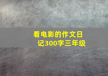 看电影的作文日记300字三年级