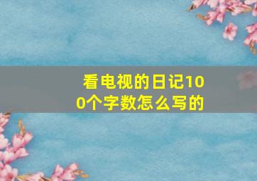 看电视的日记100个字数怎么写的