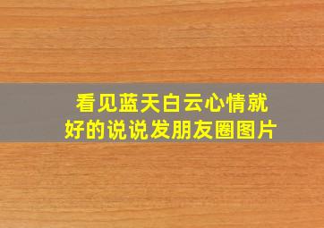 看见蓝天白云心情就好的说说发朋友圈图片