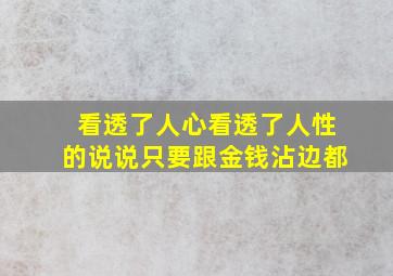 看透了人心看透了人性的说说只要跟金钱沾边都